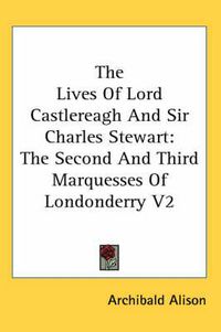 Cover image for The Lives of Lord Castlereagh and Sir Charles Stewart: The Second and Third Marquesses of Londonderry V2