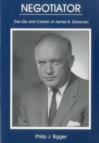 Negotiator: The Life And Career of James B. Donovan