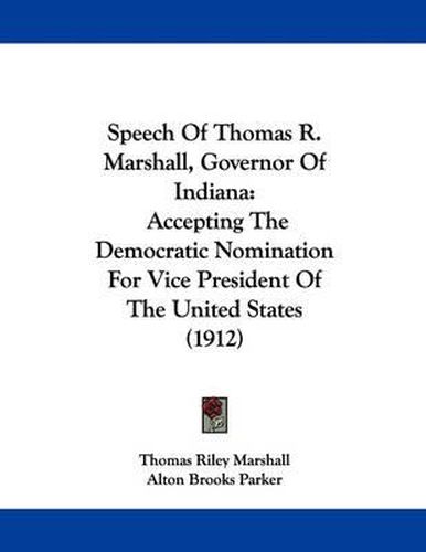 Cover image for Speech of Thomas R. Marshall, Governor of Indiana: Accepting the Democratic Nomination for Vice President of the United States (1912)