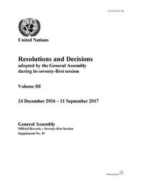 Cover image for Resolutions and decisions adopted by the General Assembly during its seventy-first session: Vol. 3: 24 December 2016 - 11 September 2017