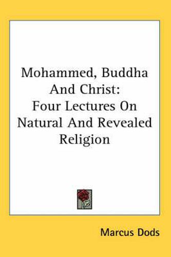 Cover image for Mohammed, Buddha and Christ: Four Lectures on Natural and Revealed Religion