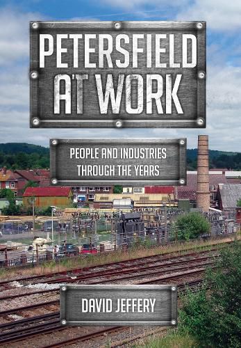 Petersfield At Work: People and Industries Through the Years