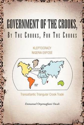 Cover image for Government of the Crooks, by the Crooks, for the Crooks: Kleptocracy Nigeria Expose