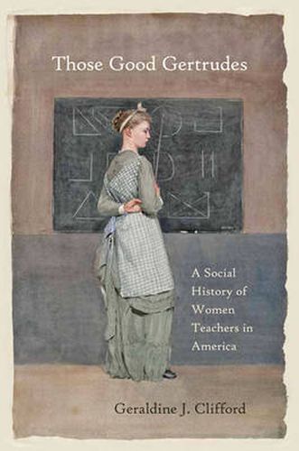 Cover image for Those Good Gertrudes: A Social History of Women Teachers in America