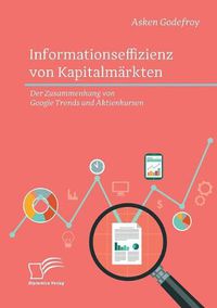 Cover image for Informationseffizienz von Kapitalmarkten. Der Zusammenhang von Google Trends und Aktienkursen