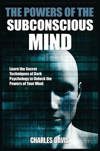 The Powers of the Subconscious Mind: Learn the Secret Techniques of Dark Psychology to Unlock the Powers of Your Mind