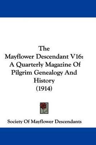 Cover image for The Mayflower Descendant V16: A Quarterly Magazine of Pilgrim Genealogy and History (1914)