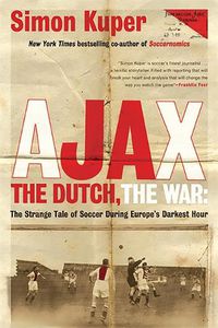 Cover image for Ajax, the Dutch, the War: The Strange Tale of Soccer During Europe's Darkest Hour