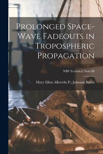 Cover image for Prolonged Space-wave Fadeouts in Tropospheric Propagation; NBS Technical Note 88