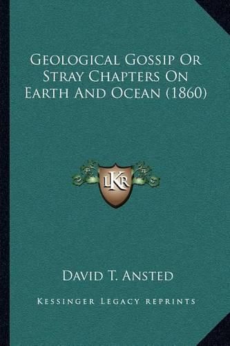 Cover image for Geological Gossip or Stray Chapters on Earth and Ocean (1860)