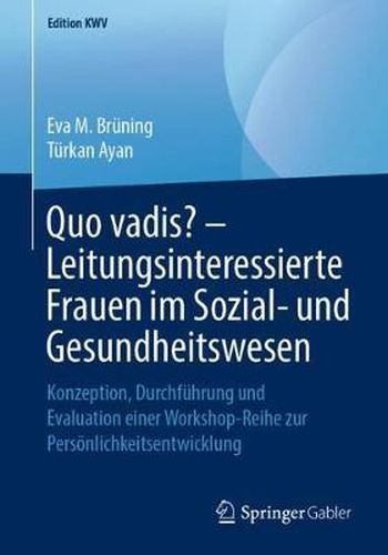 Cover image for Quo Vadis? - Leitungsinteressierte Frauen Im Sozial- Und Gesundheitswesen: Konzeption, Durchfuhrung Und Evaluation Einer Workshop-Reihe Zur Persoenlichkeitsentwicklung