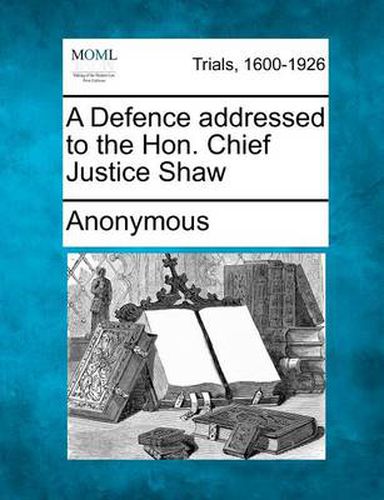 Cover image for A Defence Addressed to the Hon. Chief Justice Shaw