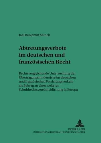 Cover image for Abtretungsverbote Im Deutschen Und Franzoesischen Recht: Rechtsvergleichende Untersuchung Der Uebertragungshindernisse Im Deutschen Und Franzoesischen Forderungsverkehr ALS Beitrag Zu Einer Weiteren Schuldrechtsvereinheitlichung in Europa