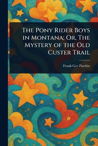 Cover image for The Pony Rider Boys in Montana; Or, The Mystery of the Old Custer Trail