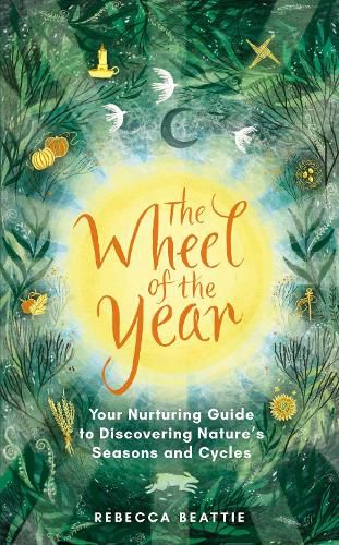 The Wheel of the Year: A Nurturing Guide to Rediscovering Nature's Cycles and Seasons