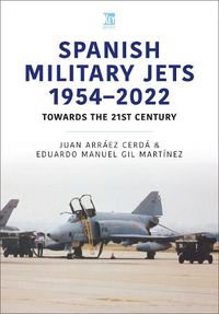 Cover image for Spanish Military Jets  1954-2022: Towards the 21st Century