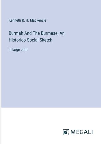 Burmah And The Burmese; An Historico-Social Sketch