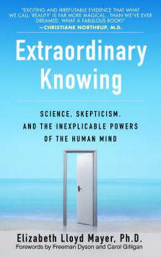 Extraordinary Knowing: Science, Skepticism and the Inexplicable Powers of the Human Mind