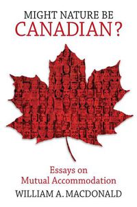 Cover image for Might Nature be Canadian?: Essays on Mutual Accommodation