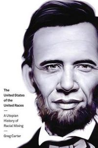 Cover image for The United States of the United Races: A Utopian History of Racial Mixing