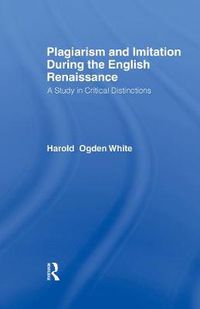 Cover image for Plagiarism and Imitation During the English Renaissance: A Study in Critical Distinctions