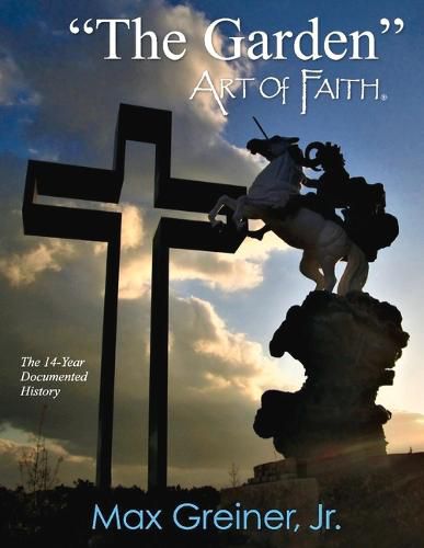 Cover image for The Garden  Art of Faith: The 14-Year Documented History