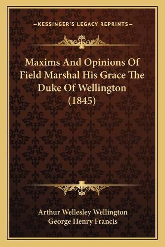 Maxims and Opinions of Field Marshal His Grace the Duke of Wellington (1845)