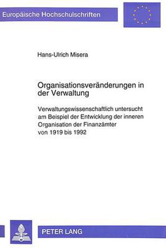 Cover image for Organisationsveraenderungen in Der Verwaltung: Verwaltungswissenschaftlich Untersucht Am Beispiel Der Entwicklung Der Inneren Organisation Der Finanzaemter Von 1919 Bis 1992