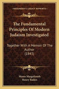 Cover image for The Fundamental Principles of Modern Judaism Investigated: Together with a Memoir of the Author (1843)