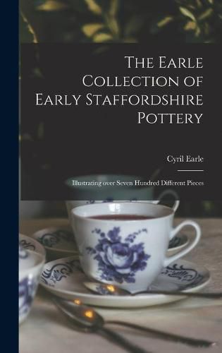 Cover image for The Earle Collection of Early Staffordshire Pottery: Illustrating Over Seven Hundred Different Pieces