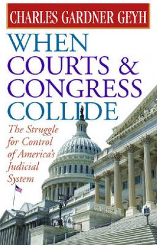 When Courts and Congress Collide: The Struggle for Control of America's Judicial System