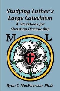 Cover image for Studying Luther's Large Catechism: A Workbook for Christian Discipleship