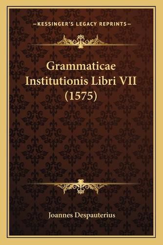 Cover image for Grammaticae Institutionis Libri VII (1575)