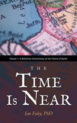 Cover image for The Time Is Near: Volume 1-A Reference Commentary on the Visions of Daniel