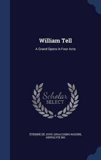 Cover image for William Tell: A Grand Opera in Four Acts