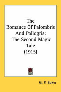 Cover image for The Romance of Palombris and Pallogris: The Second Magic Tale (1915)