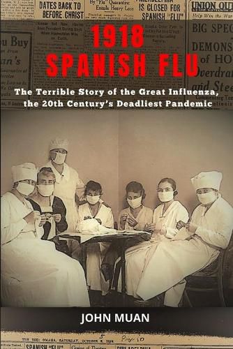 Cover image for 1918 Spanish Flu: The Terrible Story of The Great Influenza, the 20th Century's Deadliest Pandemic