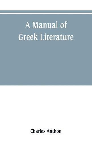 Cover image for A manual of Greek literature: from the earliest authentic periods to the close of the Byzantine era