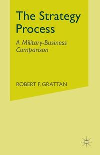 Cover image for The Strategy Process: A Military-Business Comparison