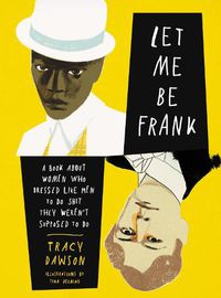 Cover image for Let Me Be Frank: A Book About Women Who Dressed Like Men to Do Shit They Weren't Supposed to Do