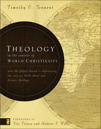 Cover image for Theology in the Context of World Christianity: How the Global Church Is Influencing the Way We Think about and Discuss Theology