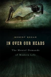 Cover image for In Over Our Heads: The Mental Demands of Modern Life