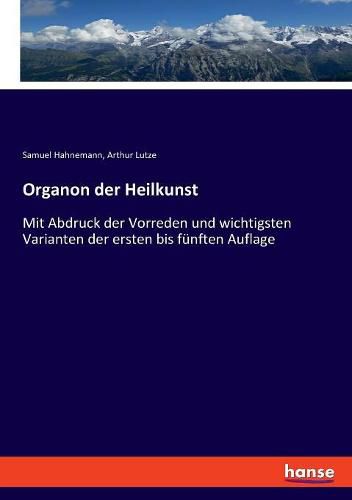 Organon der Heilkunst: Mit Abdruck der Vorreden und wichtigsten Varianten der ersten bis funften Auflage