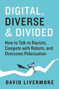 Cover image for Digital, Diverse & Divided: How to Talk to Racists, Compete With Robots, and Overcome Polarization