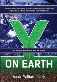 Cover image for Y on Earth: Get Smarter. Feel Better. Heal the Planet.
