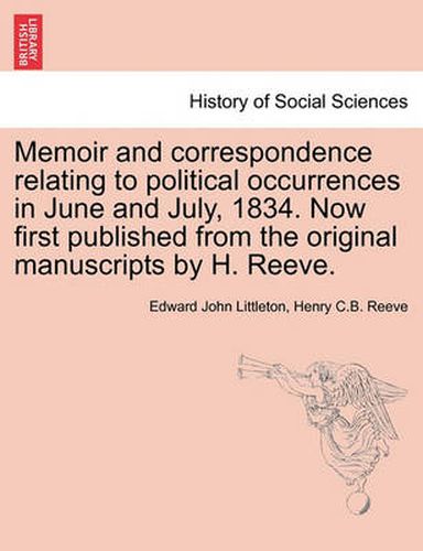 Cover image for Memoir and Correspondence Relating to Political Occurrences in June and July, 1834. Now First Published from the Original Manuscripts by H. Reeve.