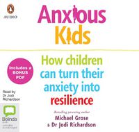 Cover image for Anxious Kids: How children can turn their anxiety into resilience