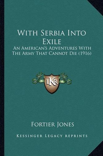 With Serbia Into Exile: An American's Adventures with the Army That Cannot Die (1916)