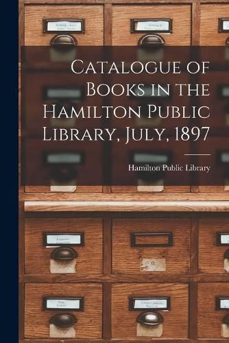 Cover image for Catalogue of Books in the Hamilton Public Library, July, 1897 [microform]