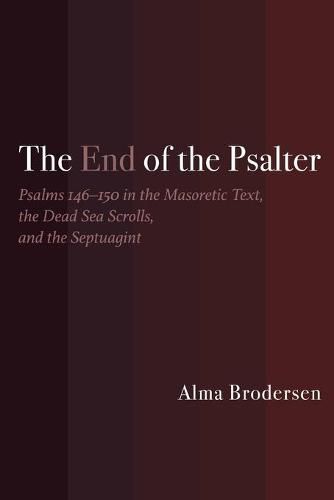 Cover image for The End of the Psalter: Psalms 146a150 in the Masoretic Text, the Dead Sea Scrolls, and the Septuagint